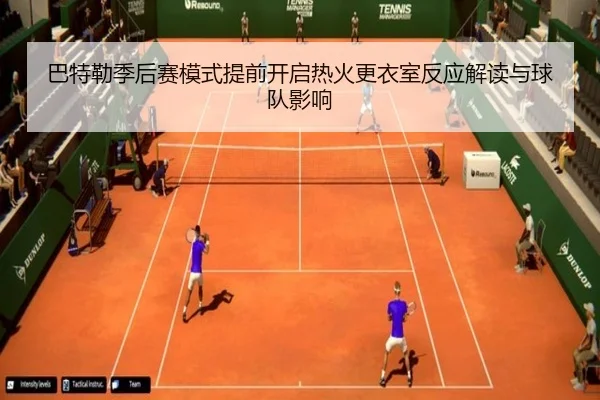 巴特勒季后赛模式提前开启热火更衣室反应解读与球队影响